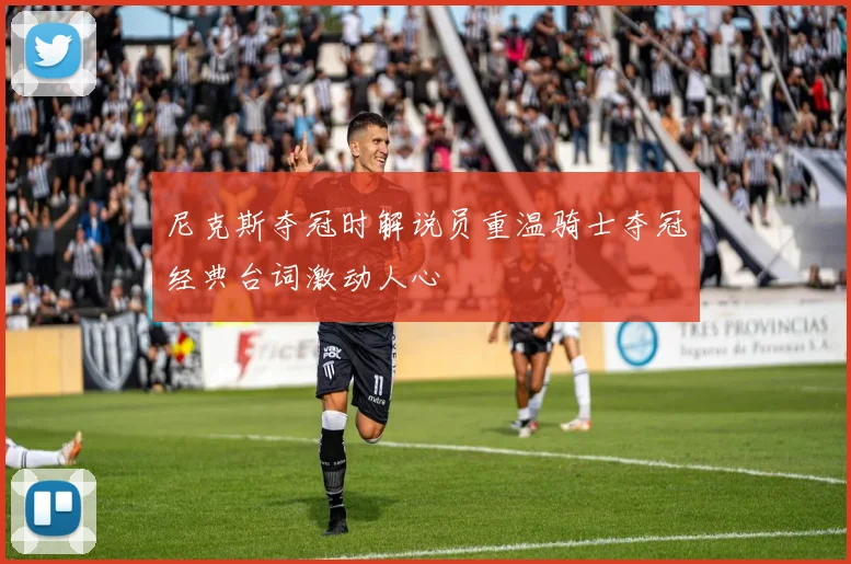 尼克斯夺冠时解说员重温骑士夺冠经典台词激动人心
