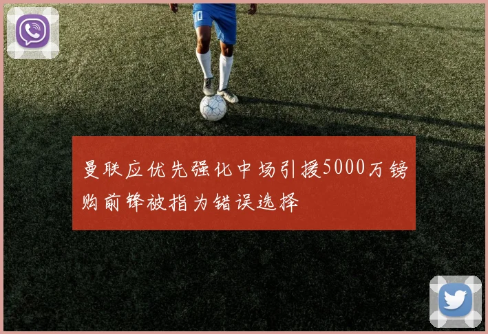 曼联应优先强化中场引援5000万镑购前锋被指为错误选择