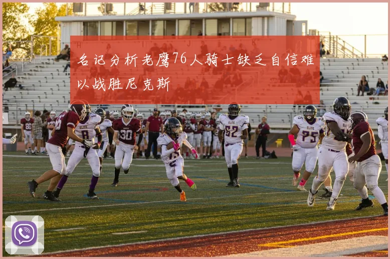 名记分析老鹰76人骑士缺乏自信难以战胜尼克斯
